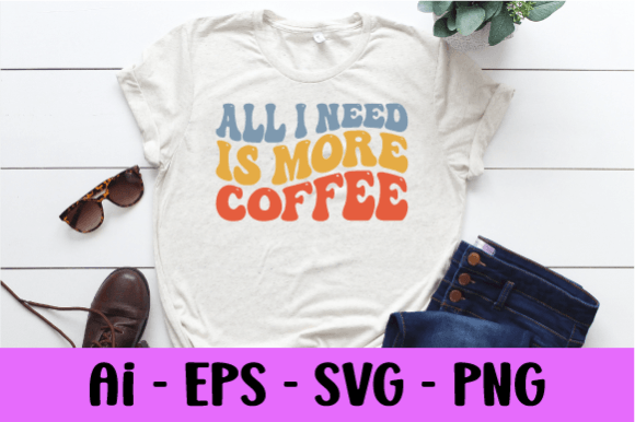 All I Need is More Coffee Wavy Graphics for Print Templates