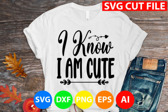 I Know I Am Cute Svg: A Graphic Design Asset for T-Shirt Designs