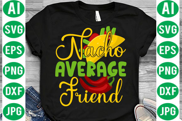 Nacho Average Friend Svg Graphics for Print Templates