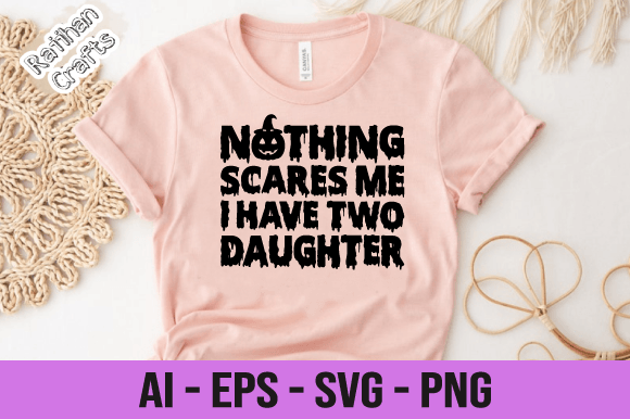 Nothing Scares Me I Have Two Daughters Graphics For Print Templates